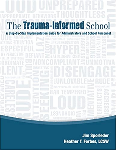The Trauma-Informed School: A Step-by-Step Implementation Guide for Administrators and School Personnel